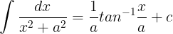 \large \int \frac{dx}{x^{2}+a^{2}}=\frac{1}{a} tan^{-1}\frac{x}{a}+c